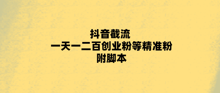 <strong>抖音</strong>截流 一天一二百创业粉等精准粉 附脚本