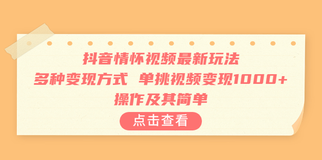 <strong>抖音</strong>情怀视频最新玩法，多种变现方式，单挑视频变现1000+，操作及其简单