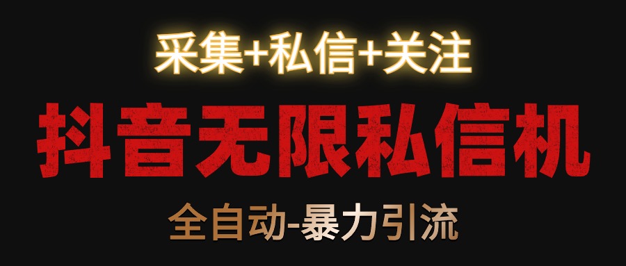 【全网首发】<strong>抖音</strong>无限私信机！采集+私信+关注，全自动暴力引流！