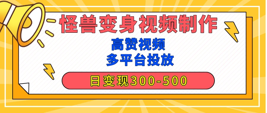 【揭秘高赞】怪兽变身视频制作，日变现300-500，多平台发布（<strong>抖音</strong>、视频号、小红书