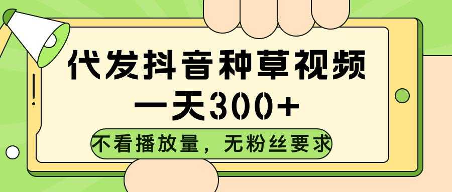 代发<strong>抖音</strong>种草视频，不看播放量，一天300➕，无粉丝要求