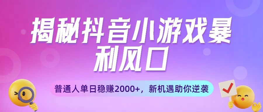 揭秘<strong>抖音</strong>小游戏暴利风口：普通人单日稳赚2000+，新机遇助你逆袭