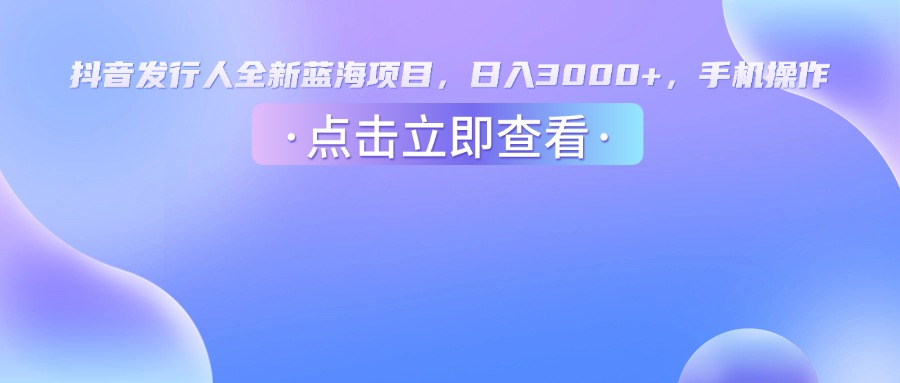<strong>抖音</strong>发行人，全新蓝海项目，日入3000+，手机操作