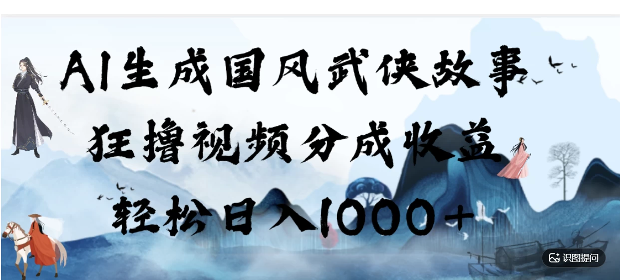 AI生成国风武侠故事，狂撸分成视频收益，轻松日入1000+【可多平台分发】！
